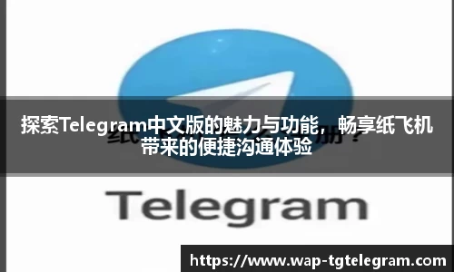 探索Telegram中文版的魅力与功能,畅享纸飞机带来的便捷沟通体验